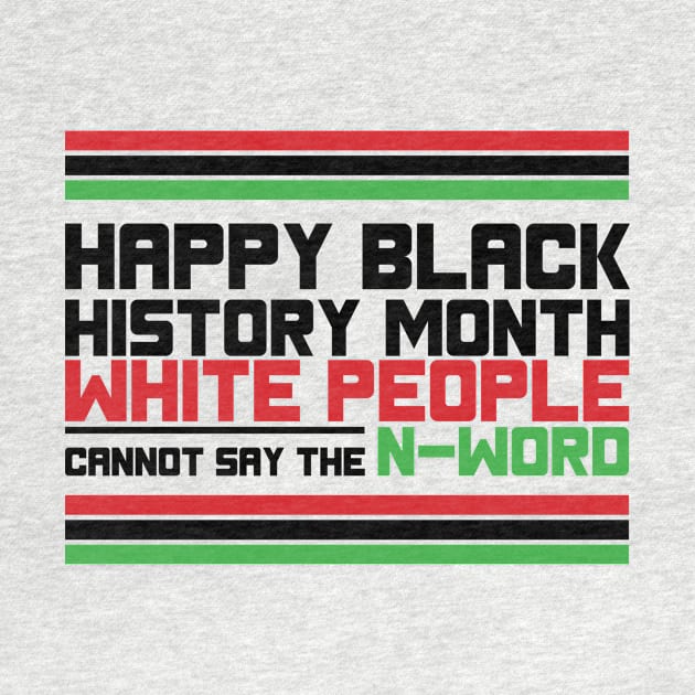 HAPPY BLACK HISTORY MONTH WHITE PEOPLE CANNOT SAY THE N-WORD TEE SWEATER HOODIE GIFT PRESENT BIRTHDAY CHRISTMAS T-Shirt by HumorAndVintageMerchShop